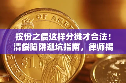 济南按份之债这样分摊才合法！清偿陷阱避坑指南，律师揭秘关键条款