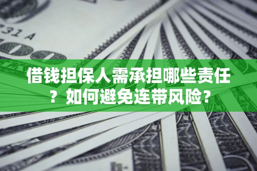 济南借钱担保人需承担哪些责任？如何避免连带风险？