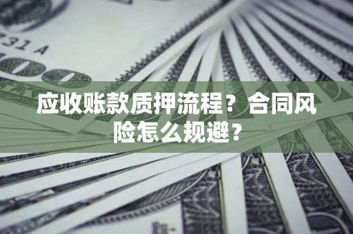 济南应收账款质押流程？合同风险怎么规避？