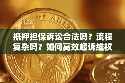 济南抵押担保诉讼合法吗？流程复杂吗？如何高效起诉维权？