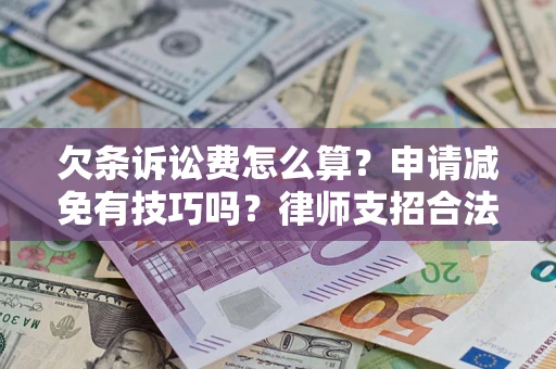 济南欠条诉讼费怎么算？申请减免有技巧吗？律师支招合法省钱