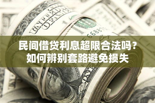 济南民间借贷利息超限合法吗？如何辨别套路避免损失