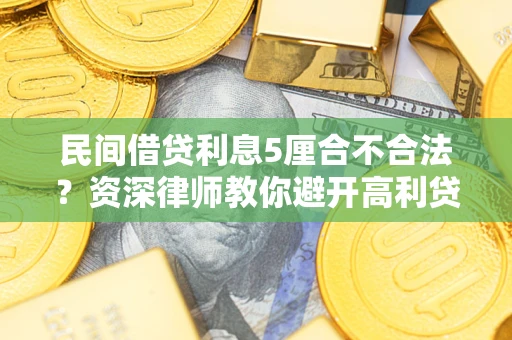 济南民间借贷利息5厘合不合法？资深律师教你避开高利贷陷阱