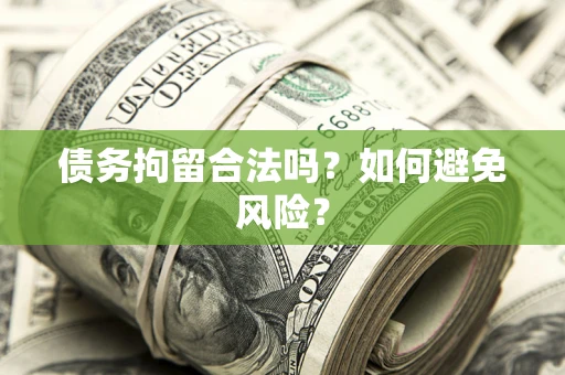 济南债务拘留合法吗？如何避免风险？