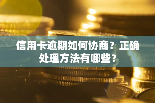 济南信用卡逾期如何协商？正确处理方法有哪些？