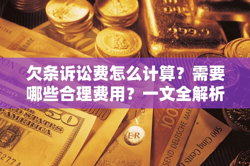 济南欠条诉讼费怎么计算？需要哪些合理费用？一文全解析