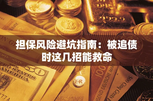济南担保风险避坑指南：被追债时这几招能救命