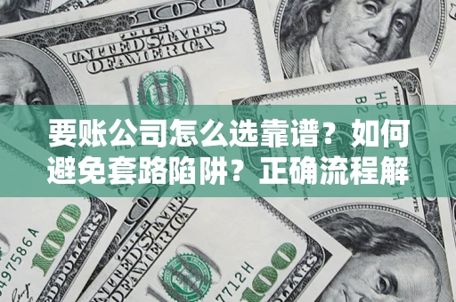 济南要账公司怎么选靠谱？如何避免套路陷阱？正确流程解析