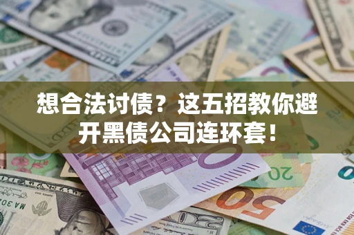 济南想合法讨债？这五招教你避开黑债公司连环套！