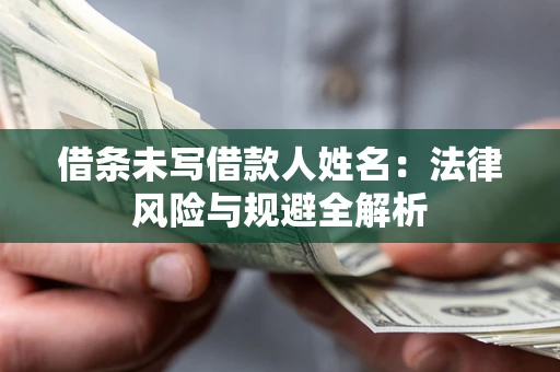 济南借条未写借款人姓名：法律风险与规避全解析