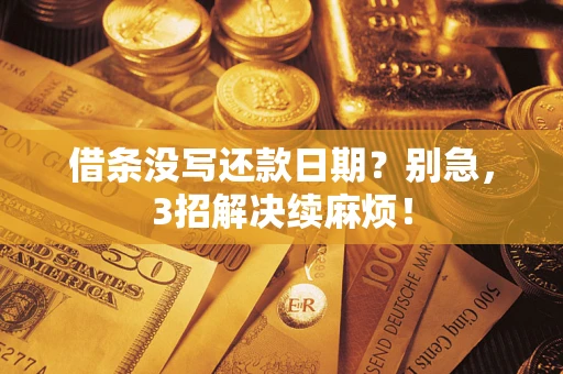 济南借条没写还款日期？别急，3招解决续麻烦！