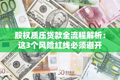 济南股权质压贷款全流程解析：这3个风险红线必须避开