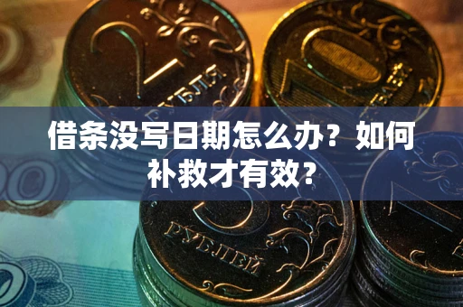 济南借条没写日期怎么办？如何补救才有效？