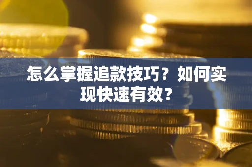 济南怎么掌握追款技巧？如何实现快速有效？