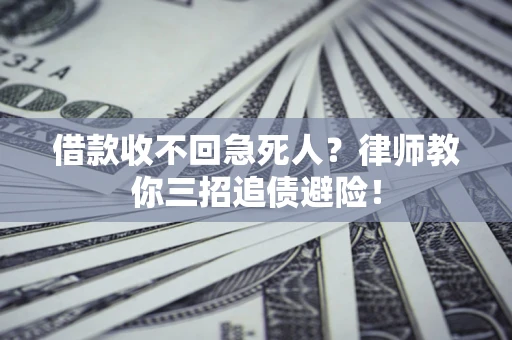 济南借款收不回急死人？律师教你三招追债避险！