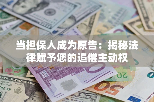 济南当担保人成为原告:揭秘法律赋予您的追偿主动权 济南当担保人成为原告:揭秘法律赋予您的追偿主动权