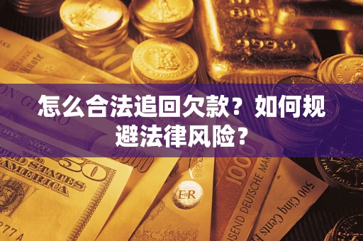济南怎么合法追回欠款？如何规避法律风险？