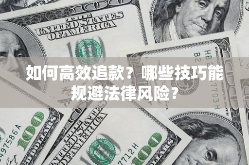 济南如何高效追款？哪些技巧能规避法律风险？