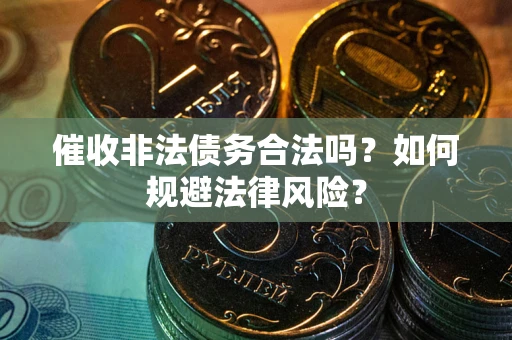 济南催收非法债务合法吗？如何规避法律风险？