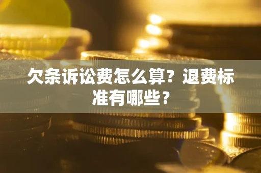 济南欠条诉讼费怎么算？退费标准有哪些？