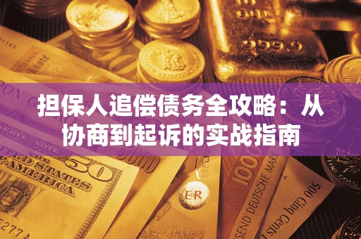 济南担保人追偿债务全攻略:从协商到起诉的实战指南 济南担保人追偿债务全攻略:从协商到起诉的实战指南