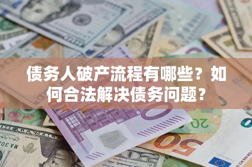 济南债务人破产流程有哪些？如何合法解决债务问题？
