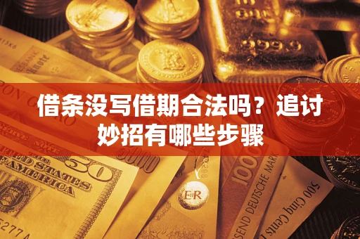 济南借条没写借期合法吗？追讨妙招有哪些步骤